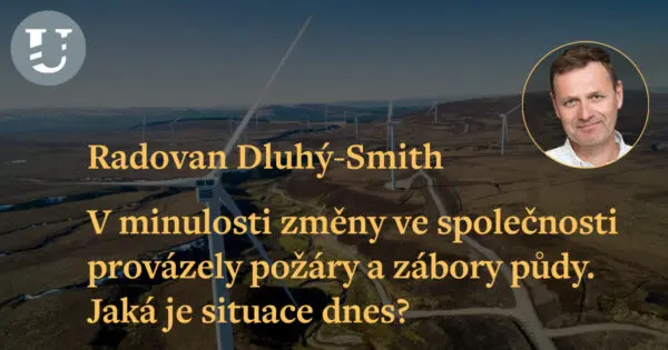 Radovan Dluhý-Smith: V minulosti změny ve společnosti provázely požáry a zábory půdy. Jaká je situace dnes?