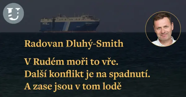 Radovan Dluhý: V Rudém moři to vře. Další konflikt je na spadnutí. A zase jsou v tom lodě