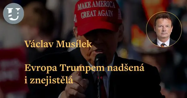 Václav Musílek: Evropa Trumpem nadšená i znejistělá
