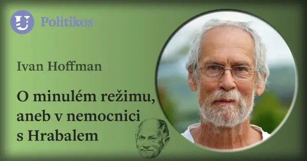 Ivan Hoffman: O minulém režimu, aneb v nemocnici s Hrabalem
