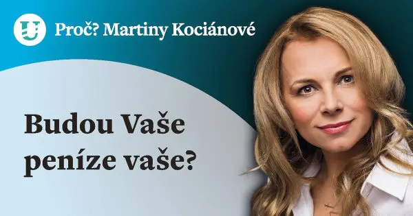Proč? Martiny Kociánové: Budou Vaše peníze vaše?