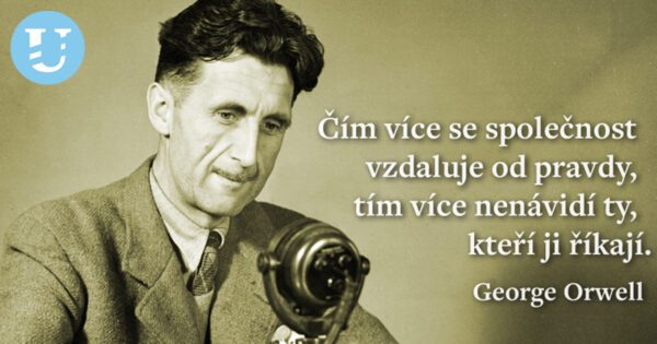 George Orwell: Čím více se společnost vzdaluje od pravdy, tím více nenávidí ty, kteří ji říkají.