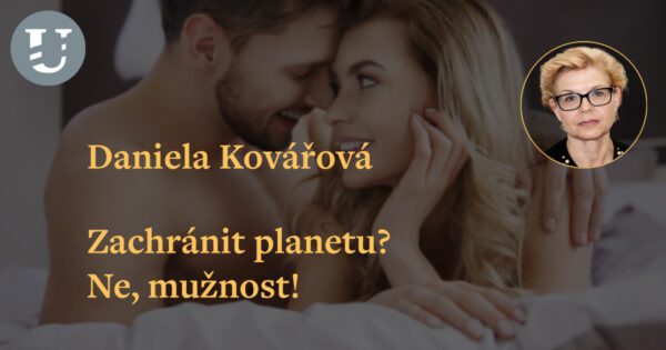 Daniela Kovářová: Zachránit planetu? Ne, mužnost!