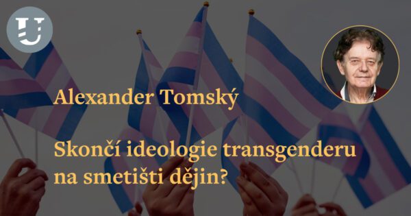 Alexander Tomský: Skončí ideologie transgenderu na smetišti dějin?