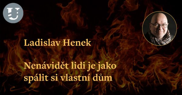 Ladislav Henek: Nenávidět lidi je jako spálit si vlastní dům