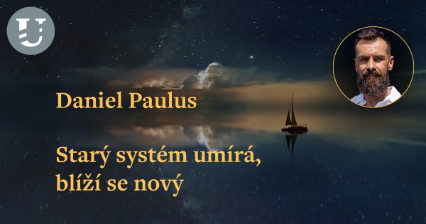 Daniel Paulus: Starý systém umírá, blíží se nový