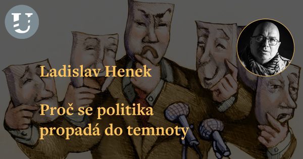 Ladislav Henek: Proč se politika propadá do temnoty