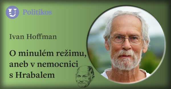 Ivan Hoffman: O minulém režimu, aneb v nemocnici s Hrabalem