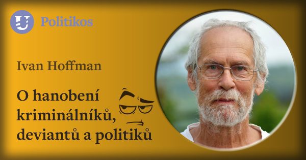 Ivan Hoffman: O hanobení kriminálníků, deviantů a politiků